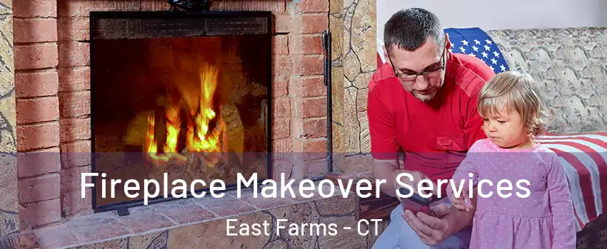 Fireplace Makeover Services East Farms - CT