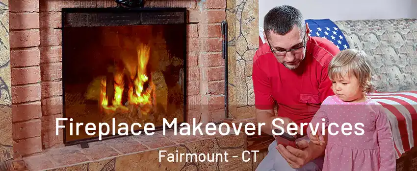 Fireplace Makeover Services Fairmount - CT