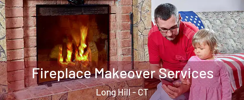 Fireplace Makeover Services Long Hill - CT