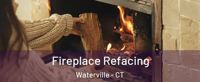 Fireplace Refacing Waterville - CT