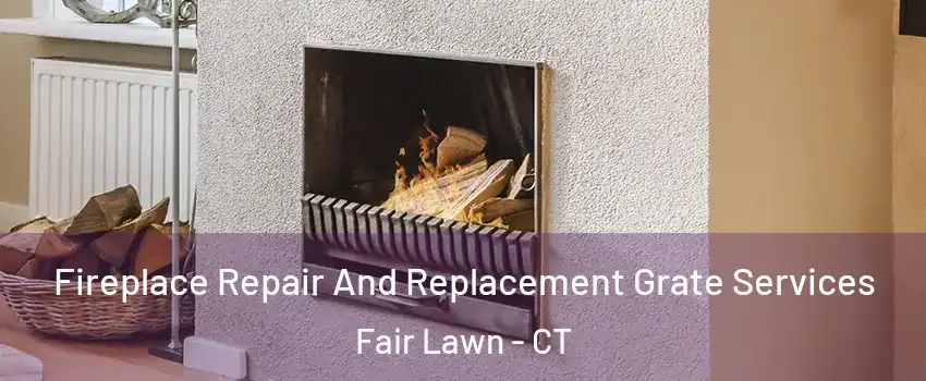 Fireplace Repair And Replacement Grate Services Fair Lawn - CT