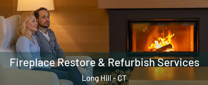 Fireplace Restore & Refurbish Services Long Hill - CT