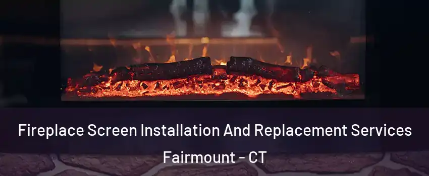 Fireplace Screen Installation And Replacement Services Fairmount - CT