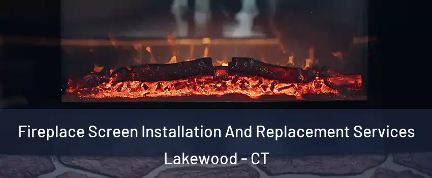 Fireplace Screen Installation And Replacement Services Lakewood - CT