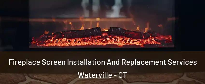 Fireplace Screen Installation And Replacement Services Waterville - CT