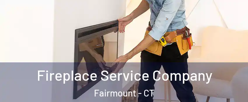 Fireplace Service Company Fairmount - CT