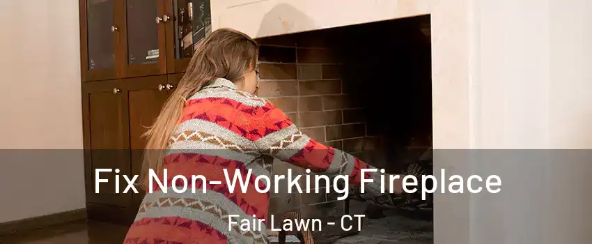 Fix Non-Working Fireplace Fair Lawn - CT