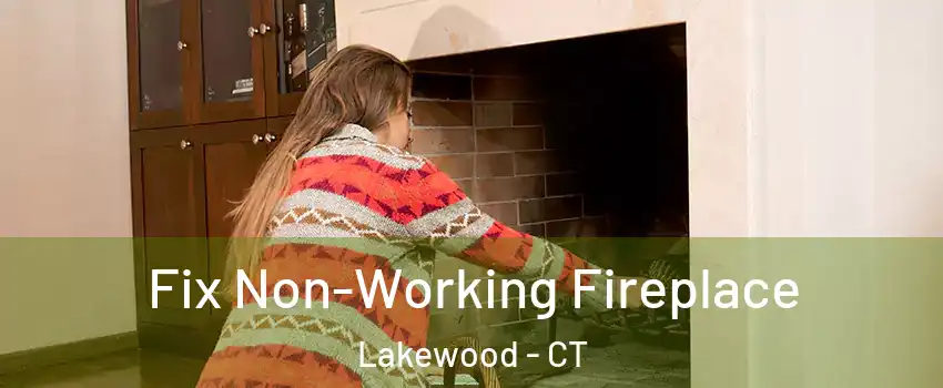 Fix Non-Working Fireplace Lakewood - CT