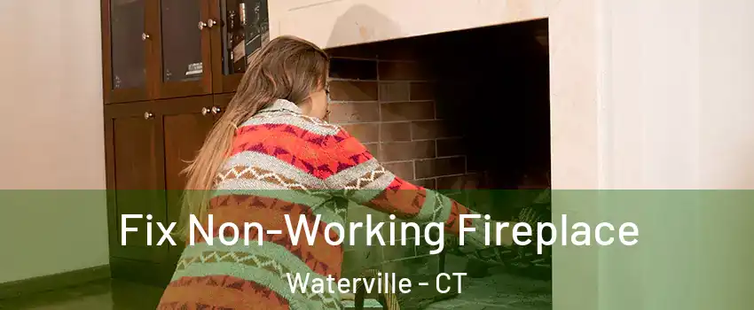 Fix Non-Working Fireplace Waterville - CT