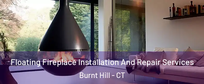 Floating Fireplace Installation And Repair Services Burnt Hill - CT