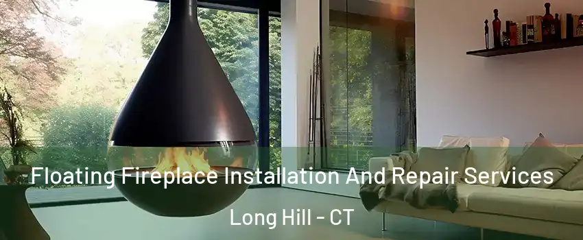 Floating Fireplace Installation And Repair Services Long Hill - CT