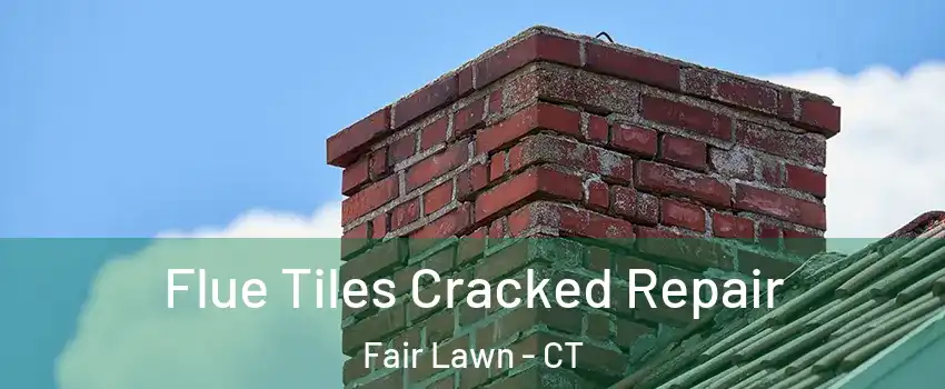 Flue Tiles Cracked Repair Fair Lawn - CT