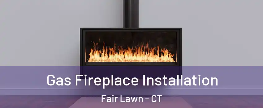 Gas Fireplace Installation Fair Lawn - CT