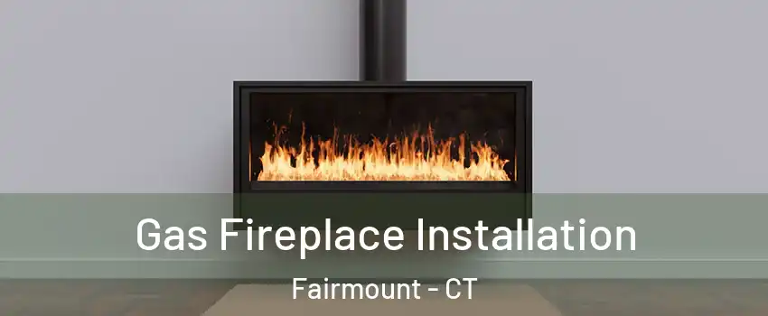 Gas Fireplace Installation Fairmount - CT