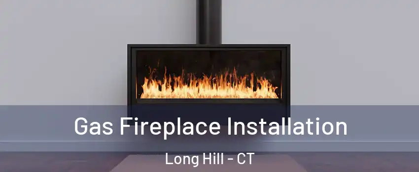 Gas Fireplace Installation Long Hill - CT