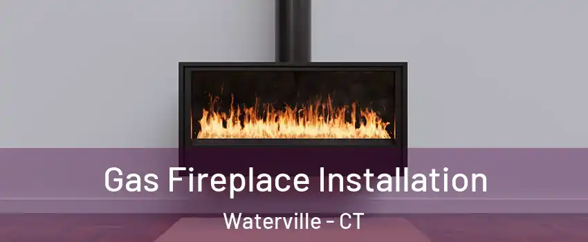 Gas Fireplace Installation Waterville - CT