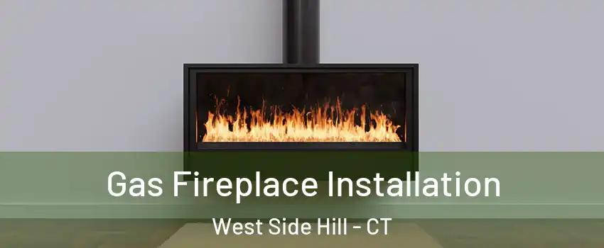 Gas Fireplace Installation West Side Hill - CT