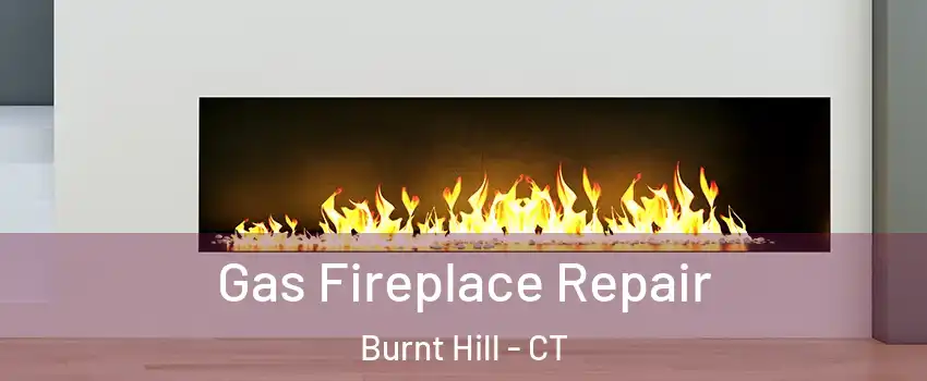 Gas Fireplace Repair Burnt Hill - CT