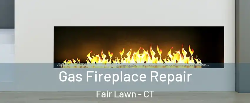 Gas Fireplace Repair Fair Lawn - CT