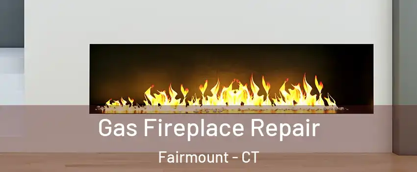 Gas Fireplace Repair Fairmount - CT