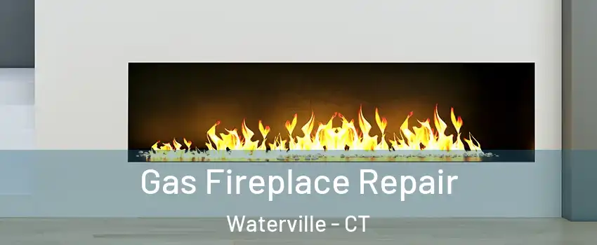 Gas Fireplace Repair Waterville - CT