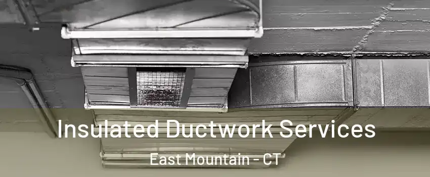 Insulated Ductwork Services East Mountain - CT