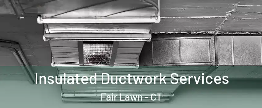 Insulated Ductwork Services Fair Lawn - CT