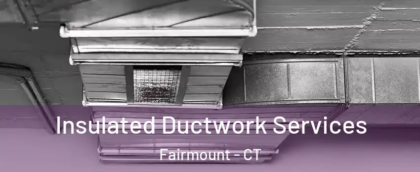 Insulated Ductwork Services Fairmount - CT