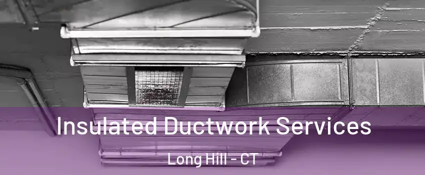 Insulated Ductwork Services Long Hill - CT