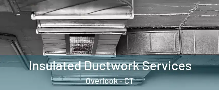 Insulated Ductwork Services Overlook - CT