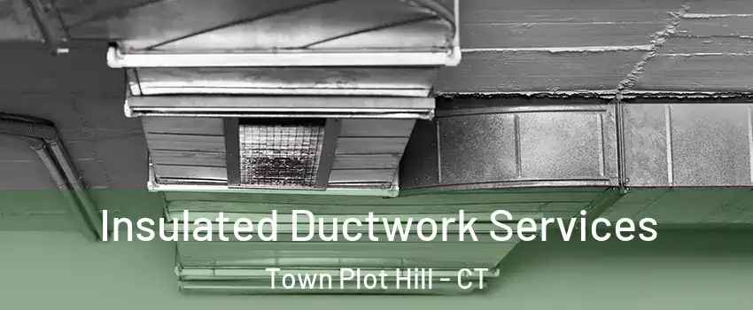 Insulated Ductwork Services Town Plot Hill - CT