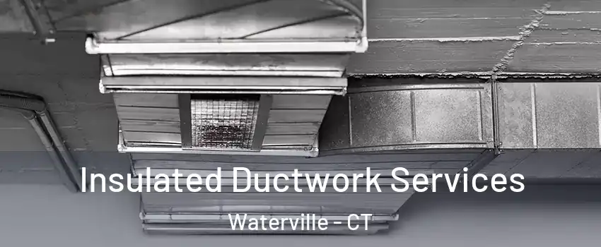 Insulated Ductwork Services Waterville - CT