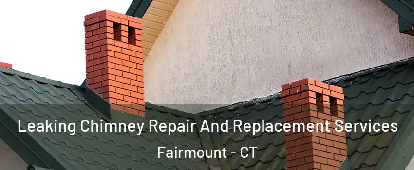 Leaking Chimney Repair And Replacement Services Fairmount - CT