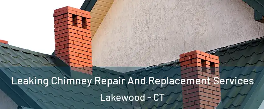 Leaking Chimney Repair And Replacement Services Lakewood - CT