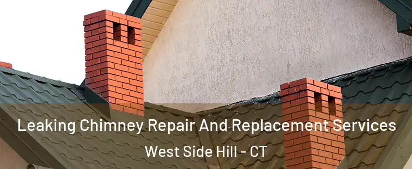 Leaking Chimney Repair And Replacement Services West Side Hill - CT