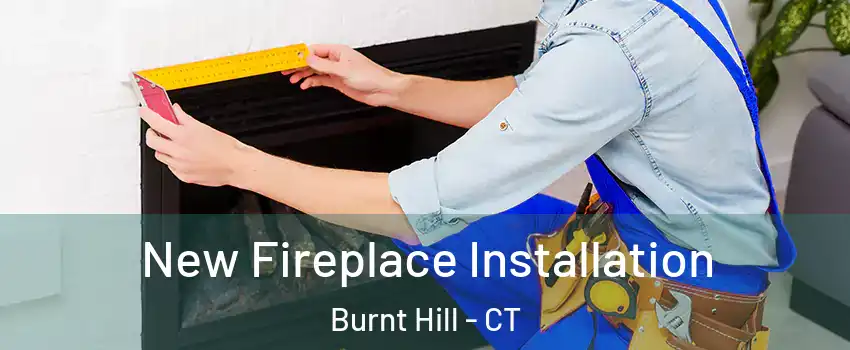 New Fireplace Installation Burnt Hill - CT