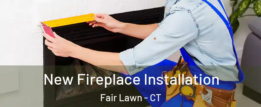 New Fireplace Installation Fair Lawn - CT