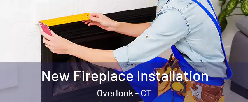 New Fireplace Installation Overlook - CT