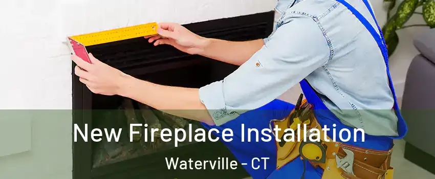 New Fireplace Installation Waterville - CT