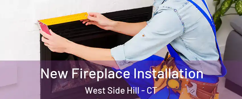 New Fireplace Installation West Side Hill - CT