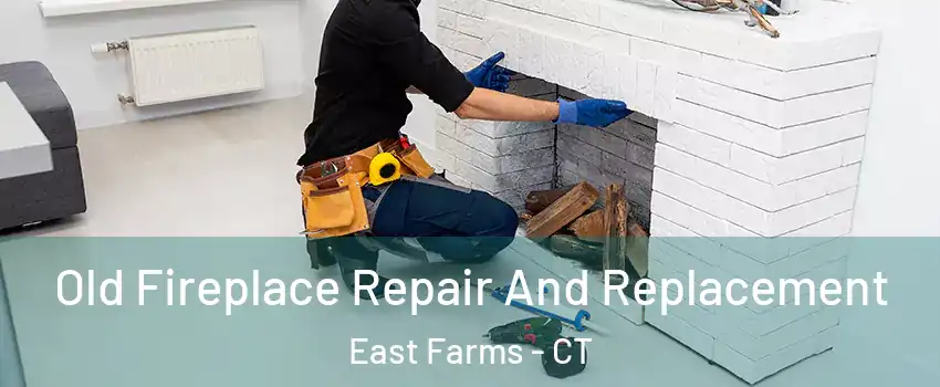 Old Fireplace Repair And Replacement East Farms - CT