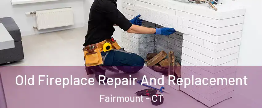 Old Fireplace Repair And Replacement Fairmount - CT