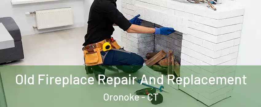 Old Fireplace Repair And Replacement Oronoke - CT