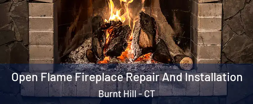 Open Flame Fireplace Repair And Installation Burnt Hill - CT