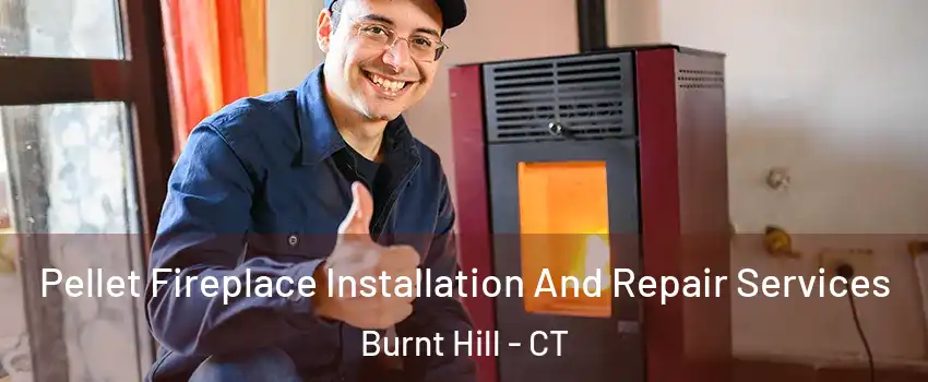 Pellet Fireplace Installation And Repair Services Burnt Hill - CT