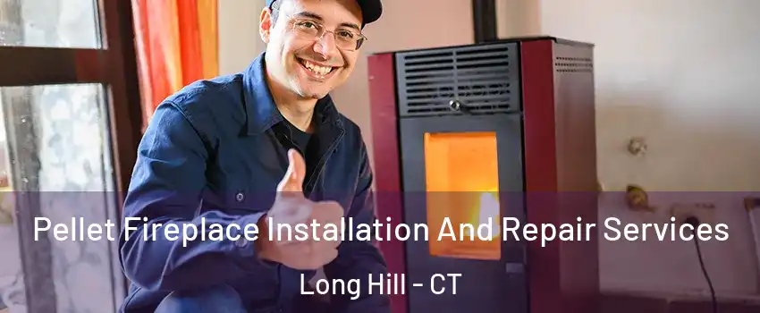 Pellet Fireplace Installation And Repair Services Long Hill - CT