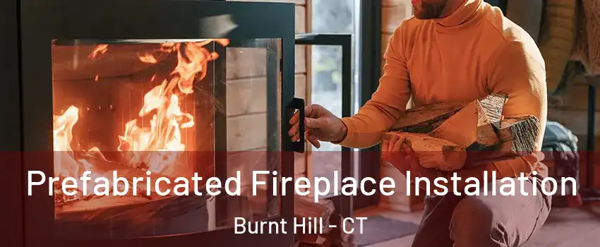 Prefabricated Fireplace Installation Burnt Hill - CT