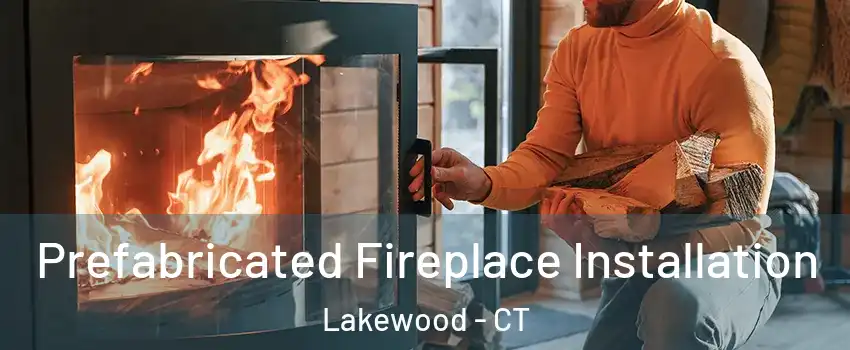 Prefabricated Fireplace Installation Lakewood - CT