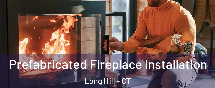 Prefabricated Fireplace Installation Long Hill - CT