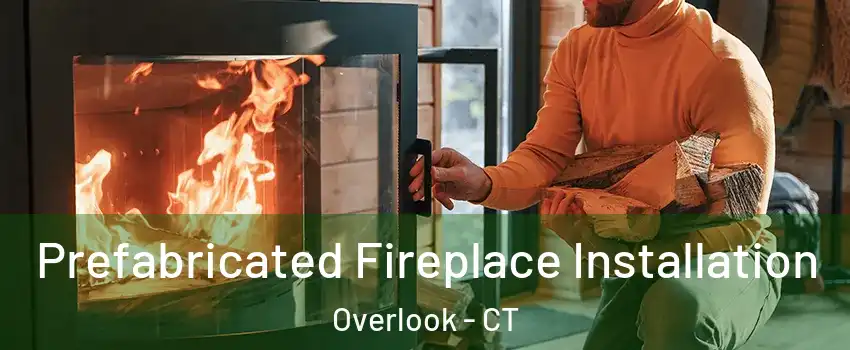 Prefabricated Fireplace Installation Overlook - CT